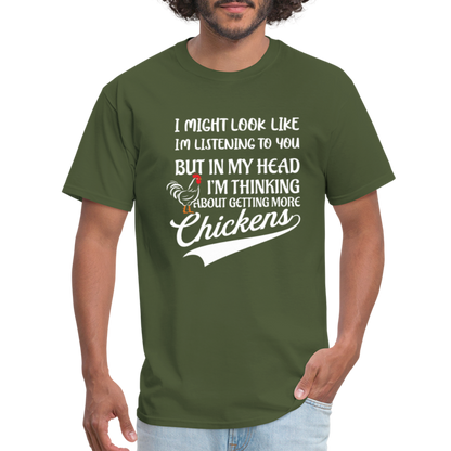 I Am Thinking About Getting More Chickens T-Shirt (Backyard Chickens) - Color: military green