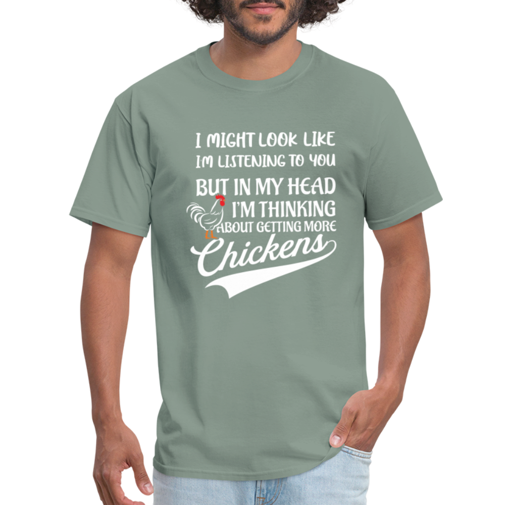 I Am Thinking About Getting More Chickens T-Shirt (Backyard Chickens) - Color: sage