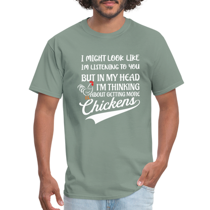 I Am Thinking About Getting More Chickens T-Shirt (Backyard Chickens) - Color: sage