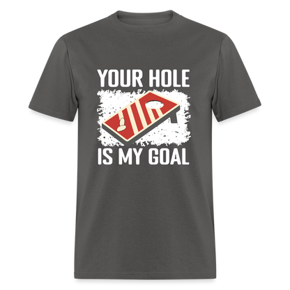 Your Hole Is My Goal (Cornhole) T-Shirt - Color: charcoal