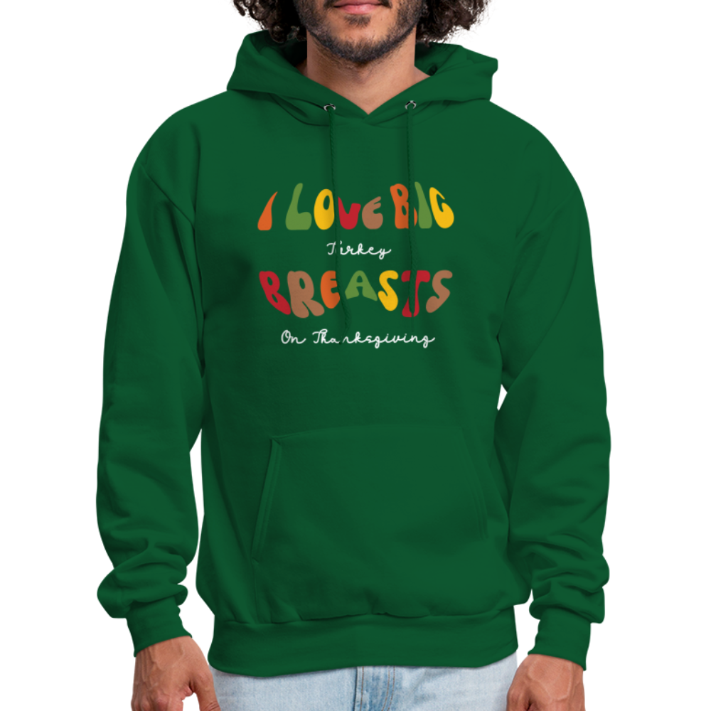 I Love Big Turkey Breasts on Thanksgiving Hoodie - Color: forest green