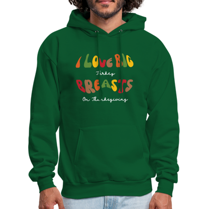 I Love Big Turkey Breasts on Thanksgiving Hoodie - Color: forest green