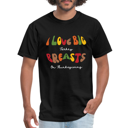 I Love Big Turkey Breasts on Thanksgiving T-Shirt - Color: black