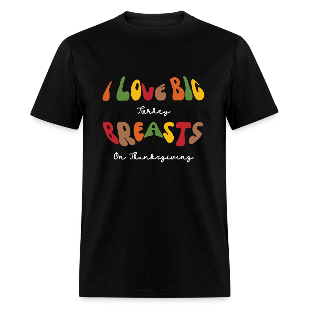 I Love Big Turkey Breasts on Thanksgiving T-Shirt - Color: black