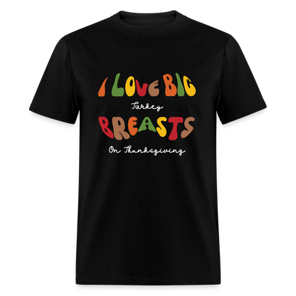 I Love Big Turkey Breasts on Thanksgiving T-Shirt - Color: black