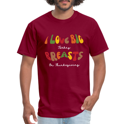 I Love Big Turkey Breasts on Thanksgiving T-Shirt - Color: burgundy