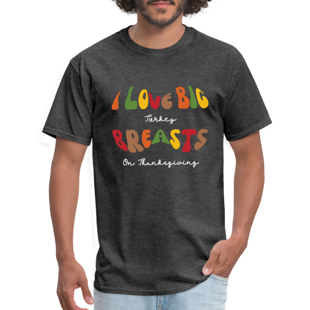 I Love Big Turkey Breasts on Thanksgiving T-Shirt - Color: heather black