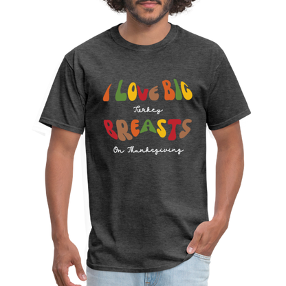 I Love Big Turkey Breasts on Thanksgiving T-Shirt - Color: heather black