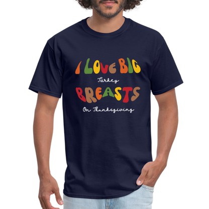 I Love Big Turkey Breasts on Thanksgiving T-Shirt - Color: navy