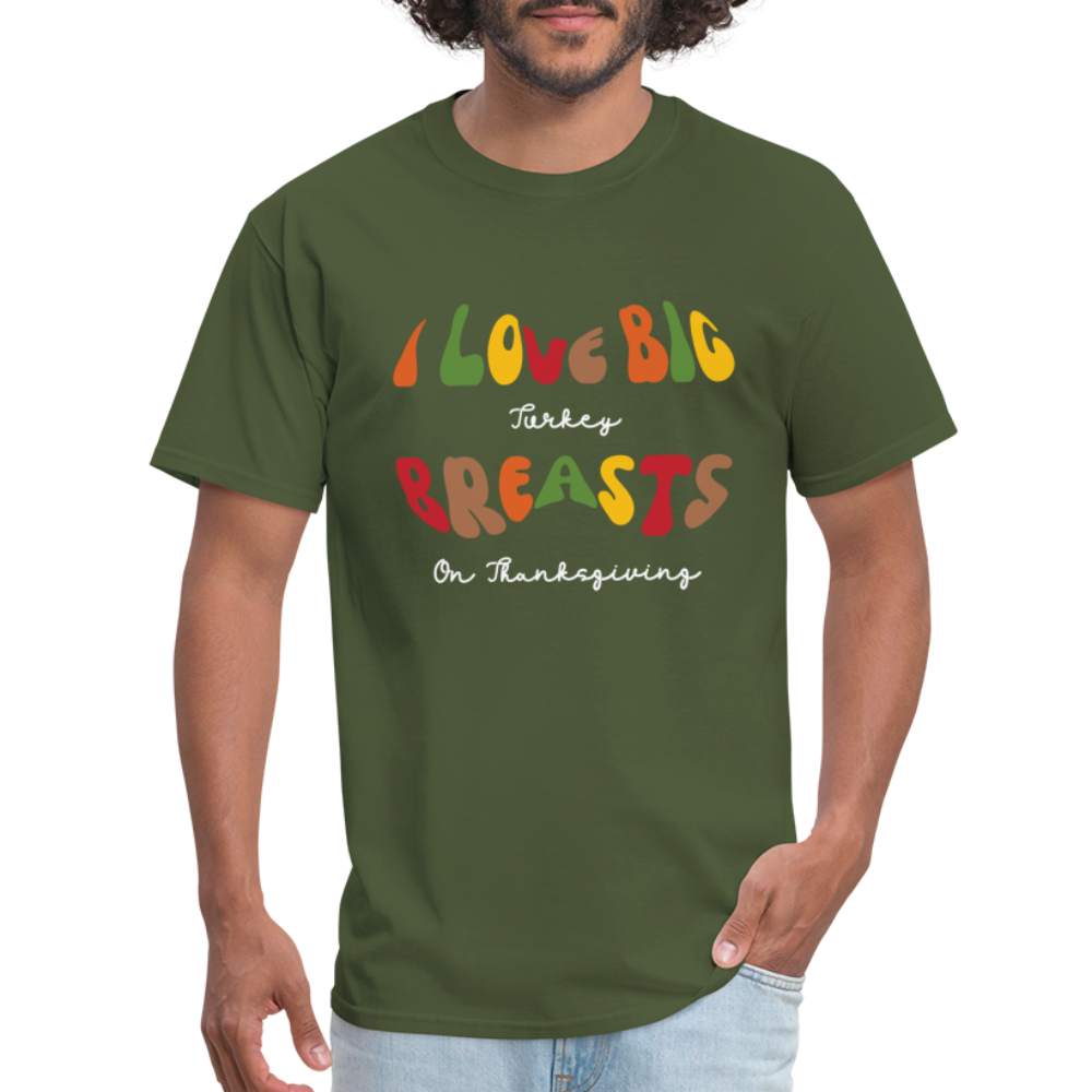 I Love Big Turkey Breasts on Thanksgiving T-Shirt - Color: military green