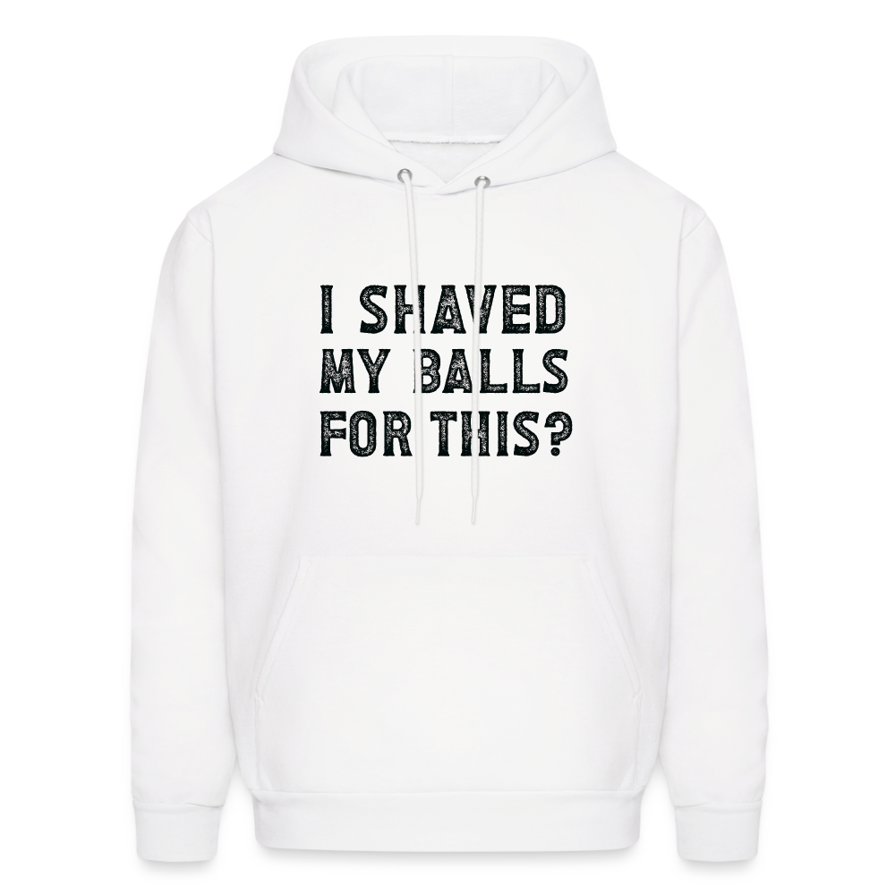 I Shaved My Balls For This Hoodie (Offensive, Adult Humor) - white