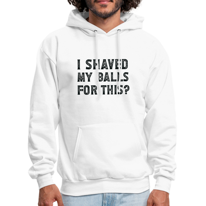 I Shaved My Balls For This Hoodie (Offensive, Adult Humor) - white