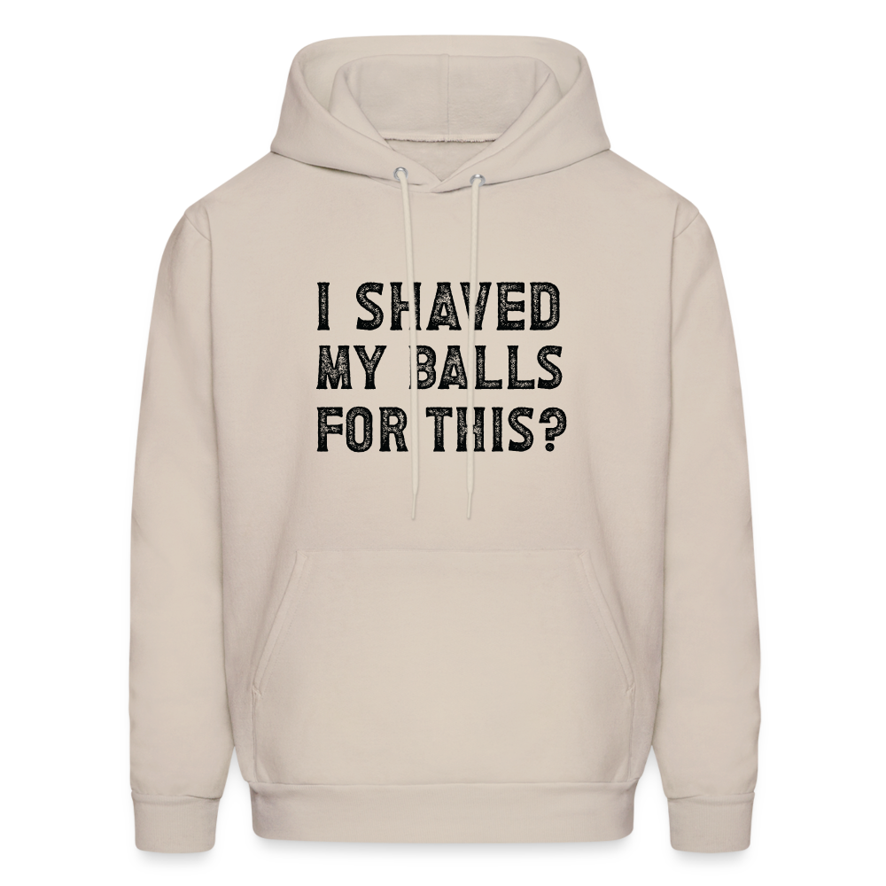 I Shaved My Balls For This Hoodie (Offensive, Adult Humor) - Sand