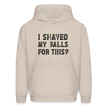 I Shaved My Balls For This Hoodie (Offensive, Adult Humor) - Sand