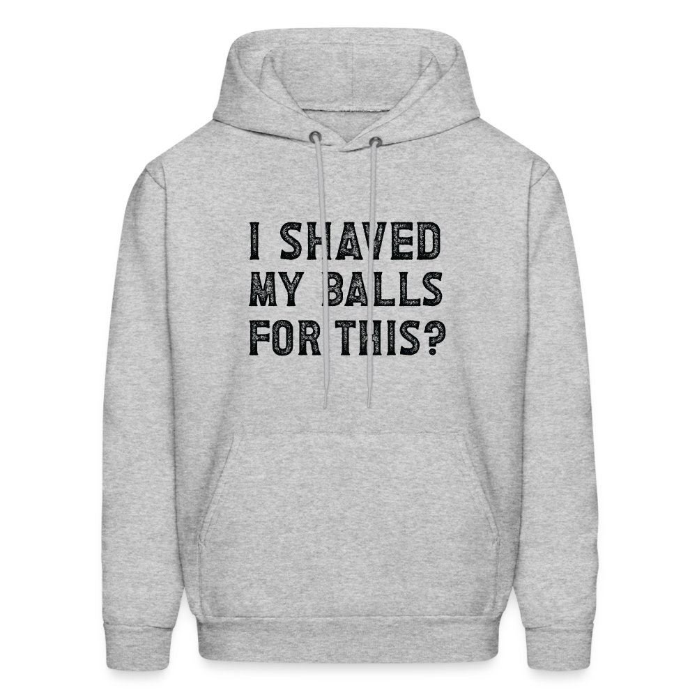 I Shaved My Balls For This Hoodie (Offensive, Adult Humor) - heather gray