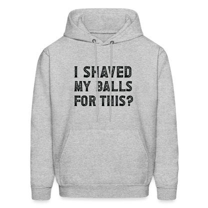 I Shaved My Balls For This Hoodie (Offensive, Adult Humor) - heather gray