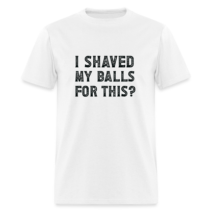 I Shaved My Balls For This T-Shirt (Offensive, Adult Humor) - white