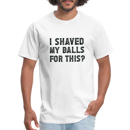 I Shaved My Balls For This T-Shirt (Offensive, Adult Humor) - white