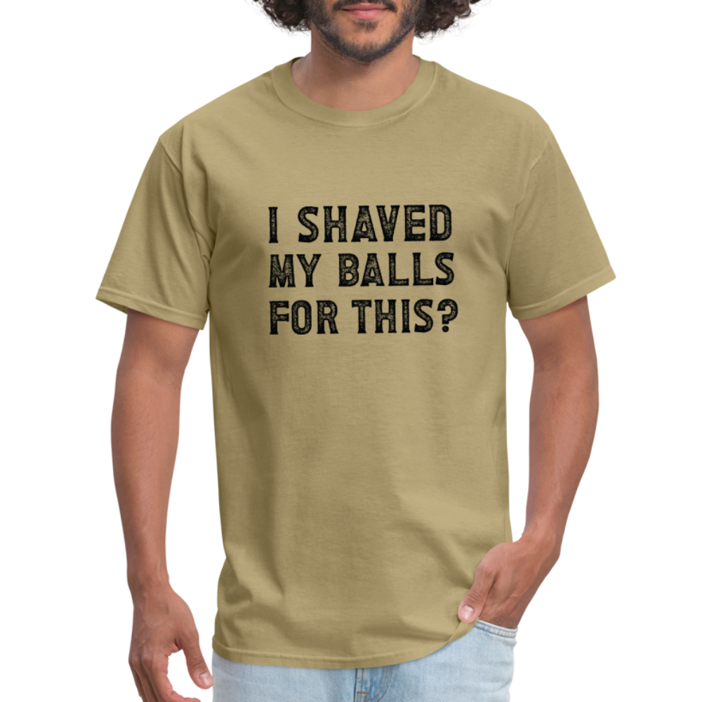 I Shaved My Balls For This T-Shirt (Offensive, Adult Humor) - khaki