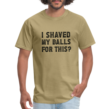 I Shaved My Balls For This T-Shirt (Offensive, Adult Humor) - khaki