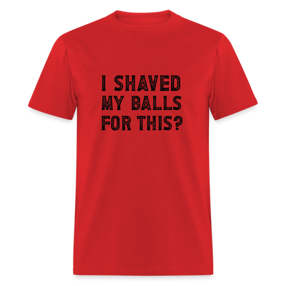 I Shaved My Balls For This T-Shirt (Offensive, Adult Humor) - red