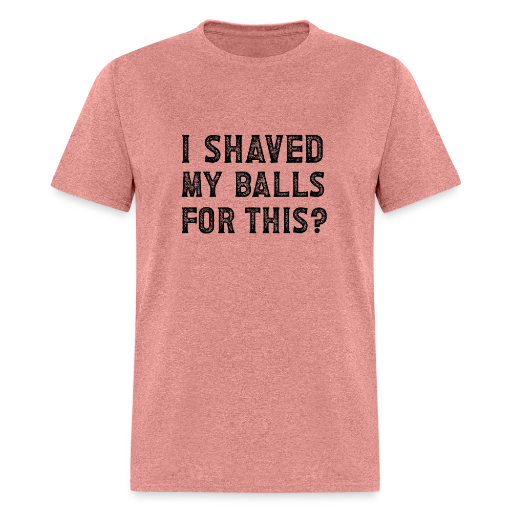 I Shaved My Balls For This T-Shirt (Offensive, Adult Humor) - heather mauve