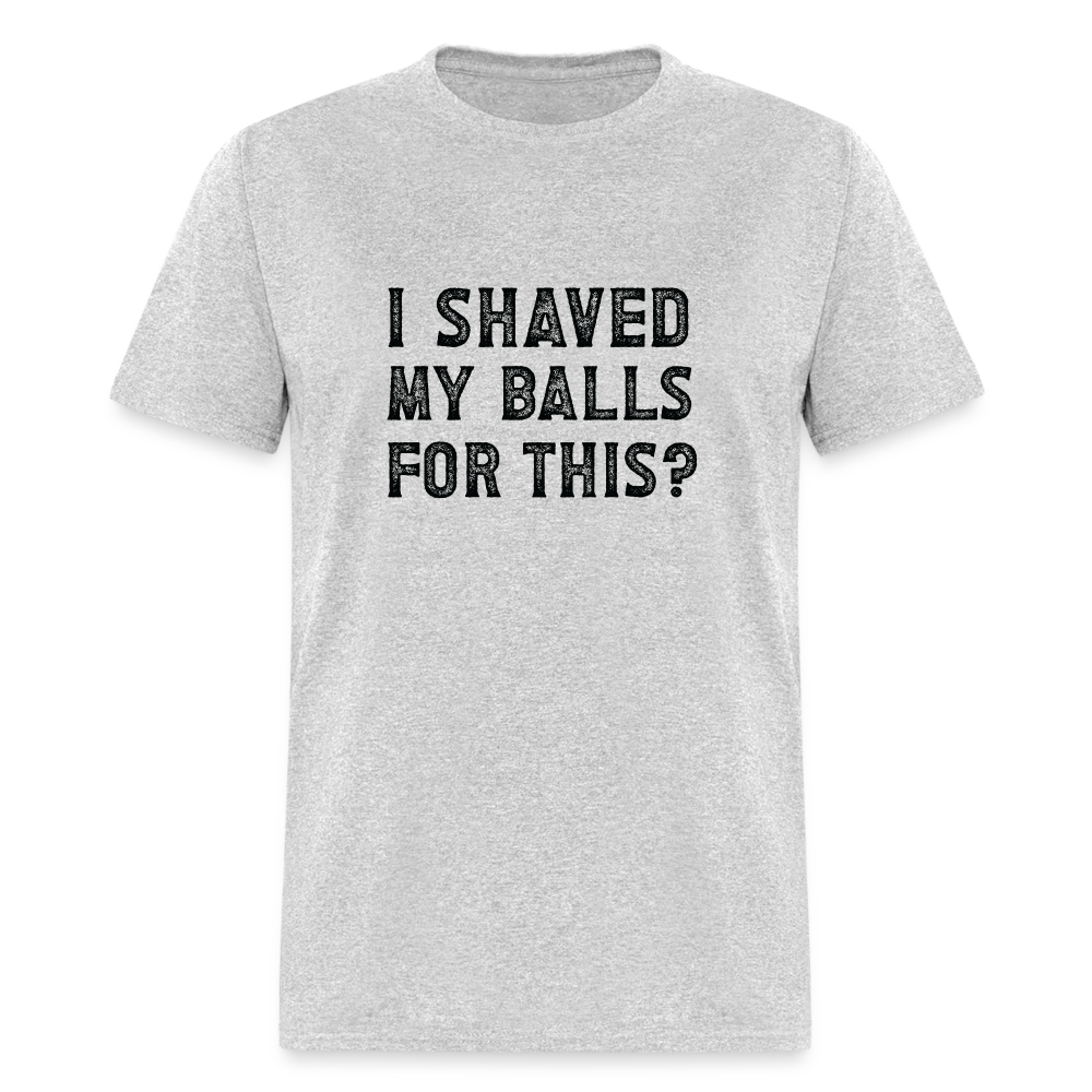 I Shaved My Balls For This T-Shirt (Offensive, Adult Humor) - heather gray