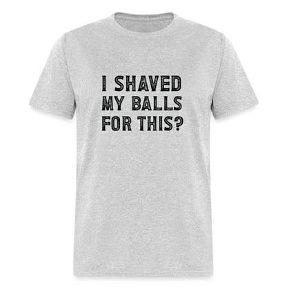 I Shaved My Balls For This T-Shirt (Offensive, Adult Humor) - heather gray