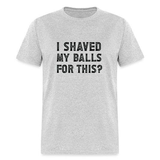 I Shaved My Balls For This T-Shirt (Offensive, Adult Humor) - Color: heather gray