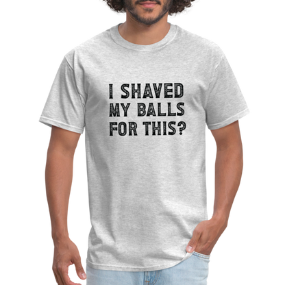 I Shaved My Balls For This T-Shirt (Offensive, Adult Humor) - heather gray