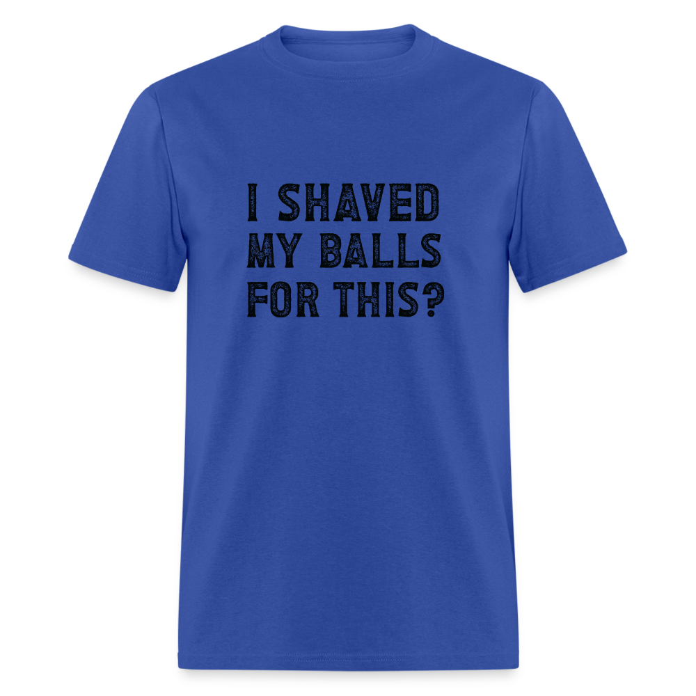 I Shaved My Balls For This T-Shirt (Offensive, Adult Humor) - royal blue