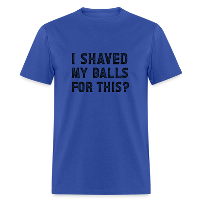 I Shaved My Balls For This T-Shirt (Offensive, Adult Humor) - royal blue