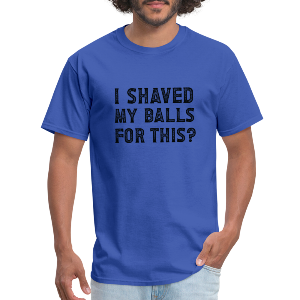 I Shaved My Balls For This T-Shirt (Offensive, Adult Humor) - royal blue