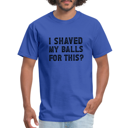 I Shaved My Balls For This T-Shirt (Offensive, Adult Humor) - royal blue