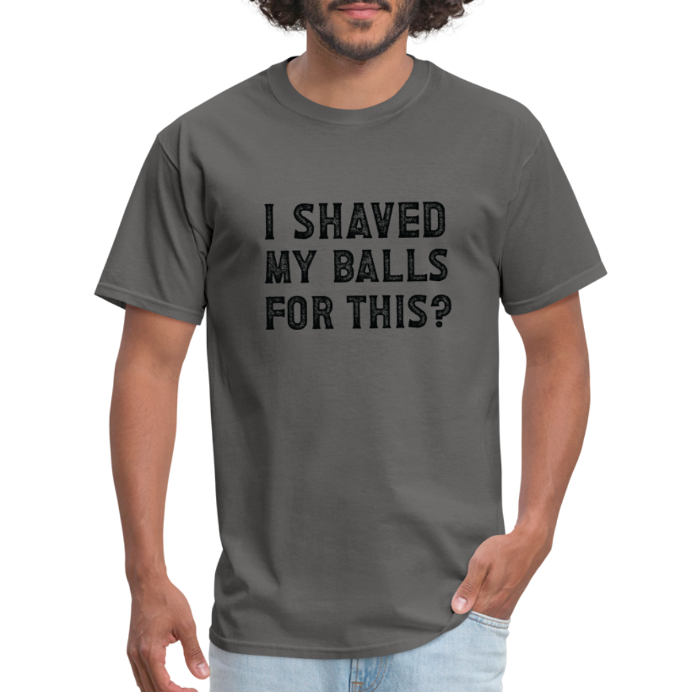 I Shaved My Balls For This T-Shirt (Offensive, Adult Humor) - charcoal