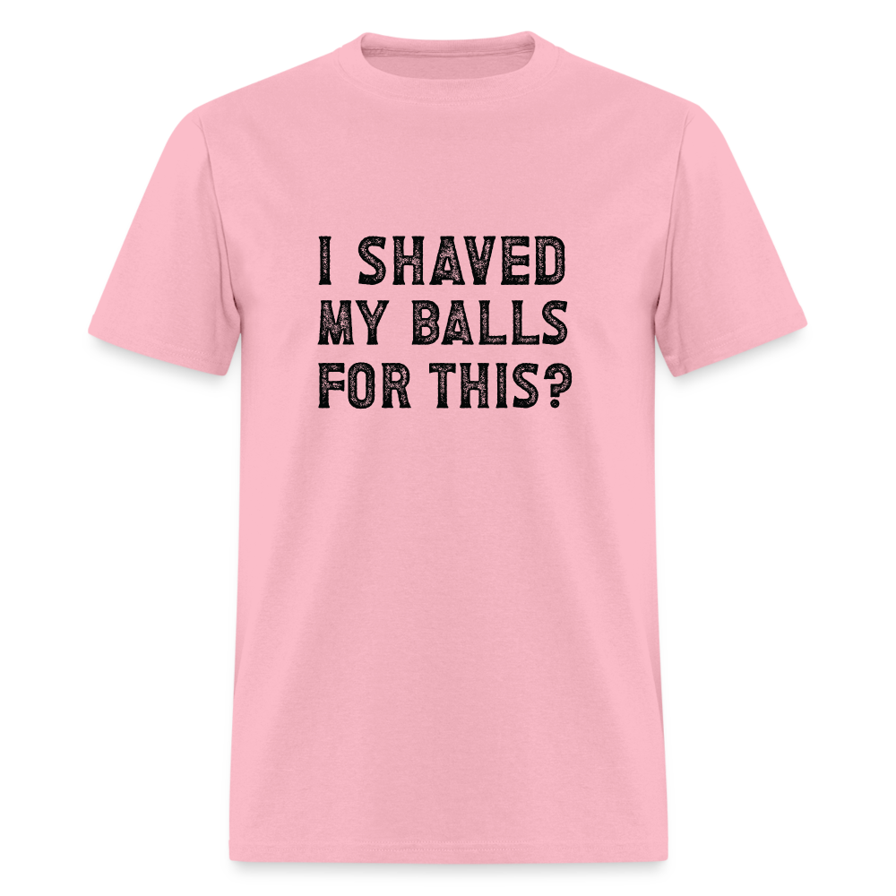 I Shaved My Balls For This T-Shirt (Offensive, Adult Humor) - pink