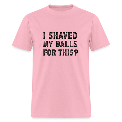 I Shaved My Balls For This T-Shirt (Offensive, Adult Humor) - pink