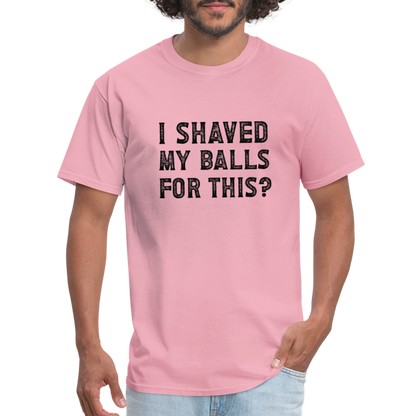 I Shaved My Balls For This T-Shirt (Offensive, Adult Humor) - pink