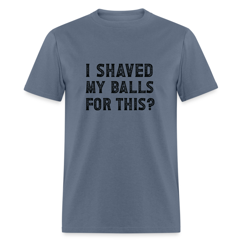 I Shaved My Balls For This T-Shirt (Offensive, Adult Humor) - denim