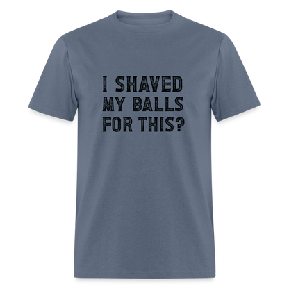 I Shaved My Balls For This T-Shirt (Offensive, Adult Humor) - denim