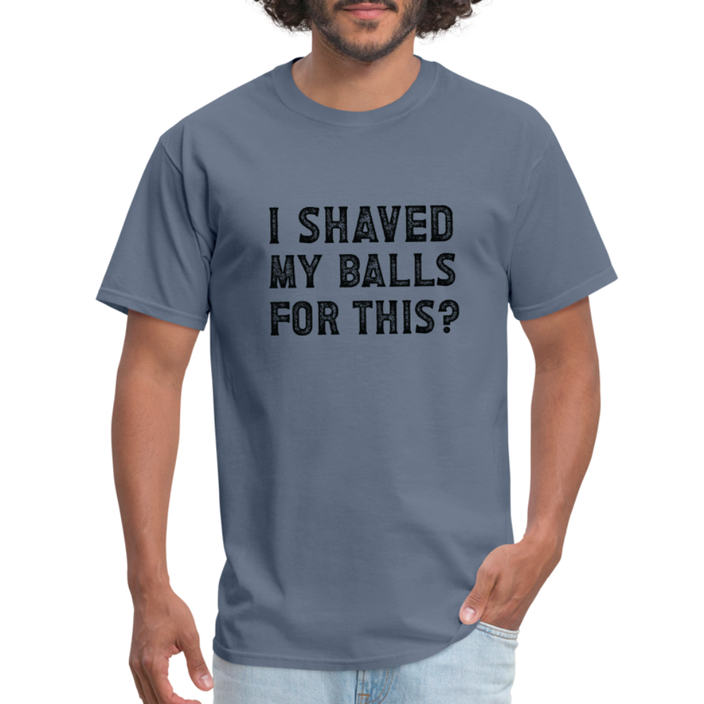 I Shaved My Balls For This T-Shirt (Offensive, Adult Humor) - denim