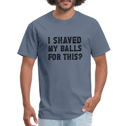 I Shaved My Balls For This T-Shirt (Offensive, Adult Humor) - denim