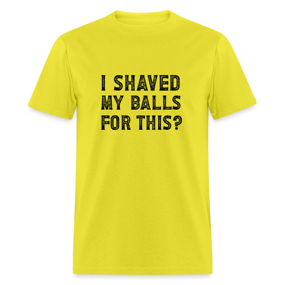 I Shaved My Balls For This T-Shirt (Offensive, Adult Humor) - yellow