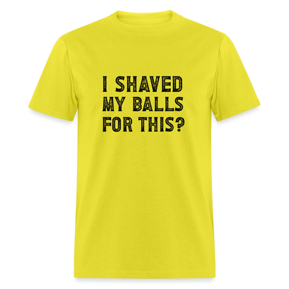 I Shaved My Balls For This T-Shirt (Offensive, Adult Humor) - yellow