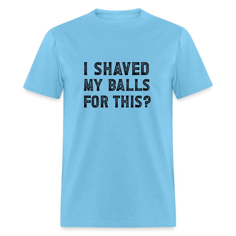 I Shaved My Balls For This T-Shirt (Offensive, Adult Humor) - aquatic blue