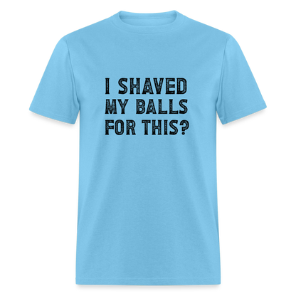 I Shaved My Balls For This T-Shirt (Offensive, Adult Humor) - aquatic blue