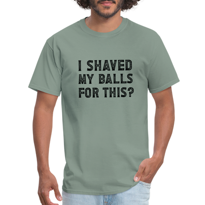 I Shaved My Balls For This T-Shirt (Offensive, Adult Humor) - sage