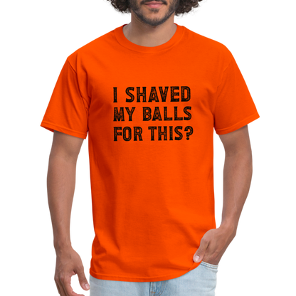 I Shaved My Balls For This T-Shirt (Offensive, Adult Humor) - orange