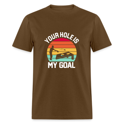 Your Hole is my Goal (Cornhole) T-Shirt - Color: brown