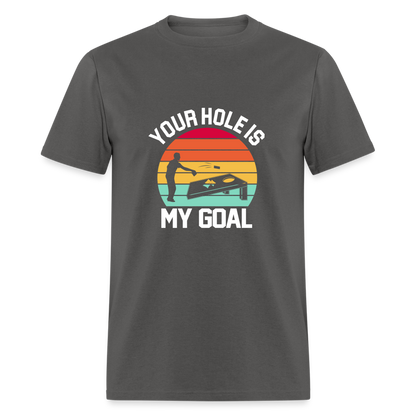 Your Hole is my Goal (Cornhole) T-Shirt - Color: charcoal